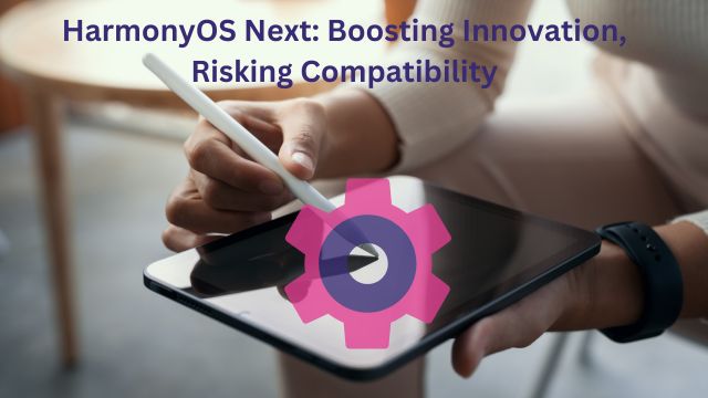 HarmonyOS Next Boosting Innovation, Risking Compatibility