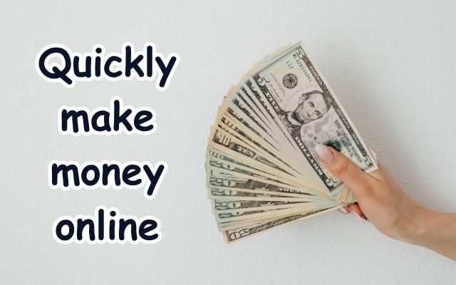 Quickly make money online