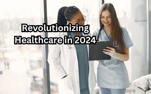 Revolutionizing Healthcare in 2024