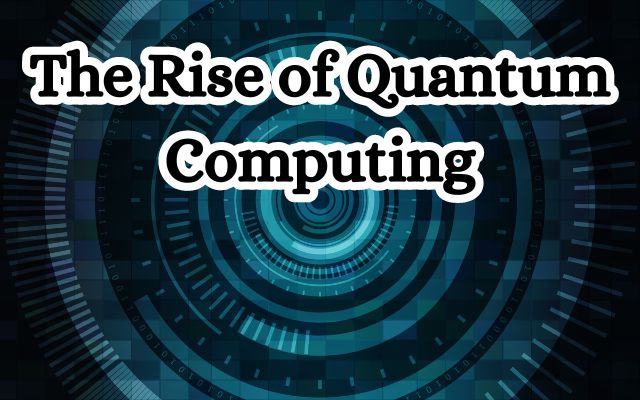 The Rise of Quantum Computing