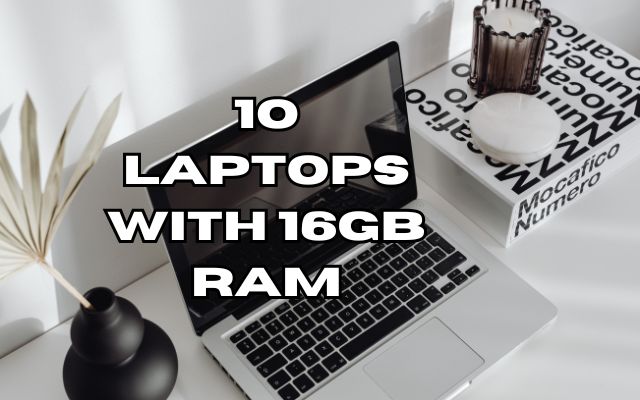 10 Laptops with 16GB RAM