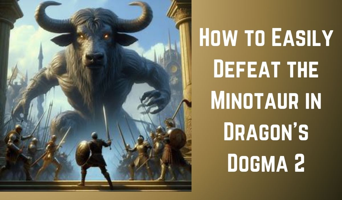 How to Easily Defeat the Minotaur in Dragon’s Dogma 2