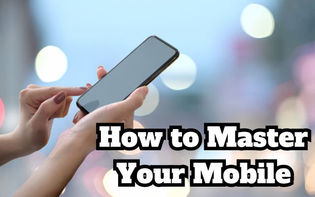 How to Master Your Mobile