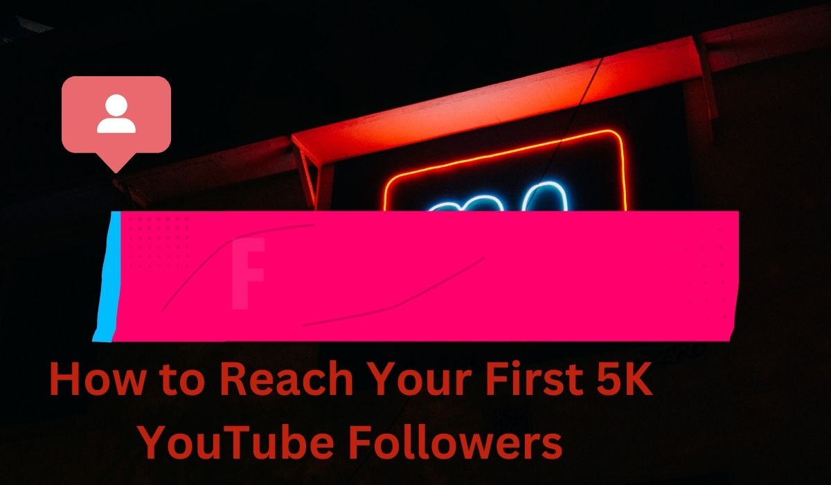 How to Reach Your First 5K YouTube Followers