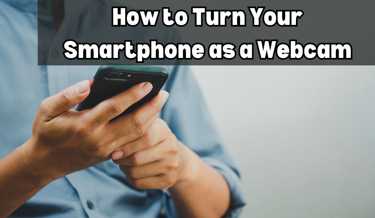 How to Turn Your Smartphone as a Webcam