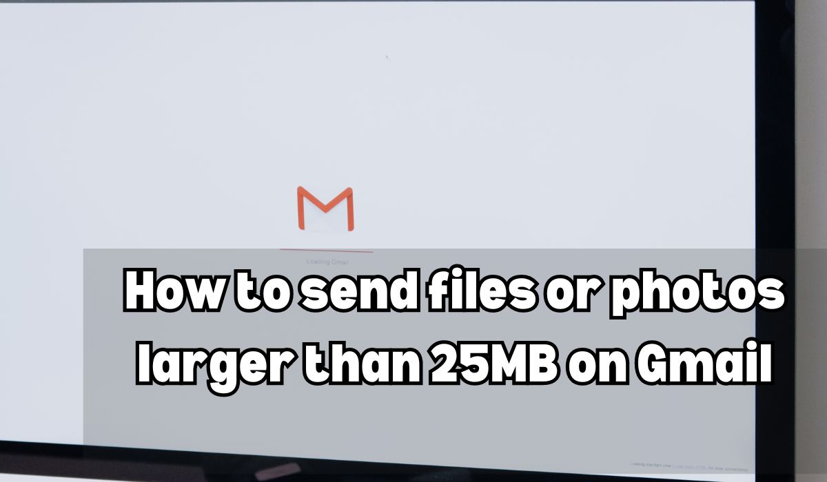 How to send files or photos larger than 25MB on Gmail