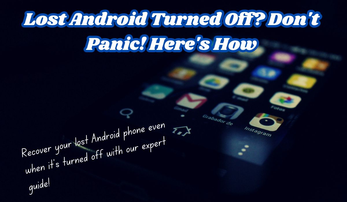 Find a Lost Android Phone That Is Turned Off